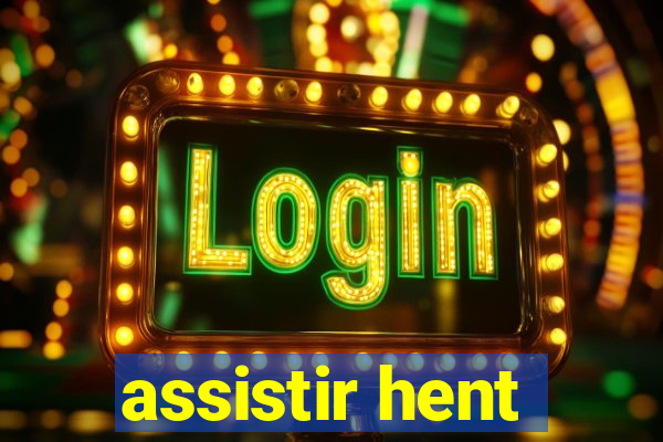 assistir hent